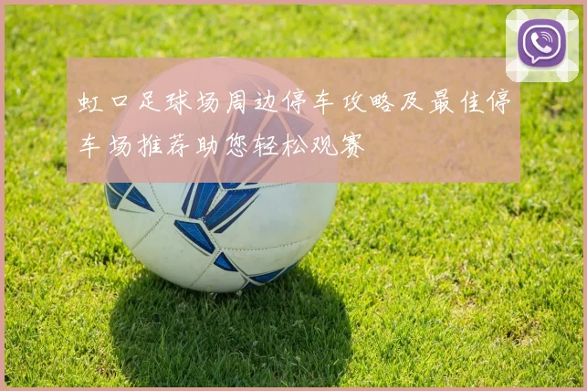 虹口足球场周边停车攻略及最佳停车场推荐助您轻松观赛